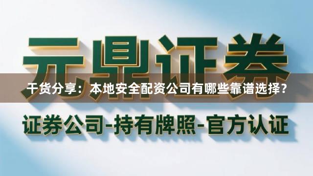 干货分享：本地安全配资公司有哪些靠谱选择？