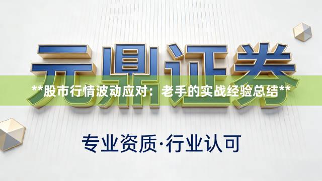 **股市行情波动应对:老手的实战经验总结**