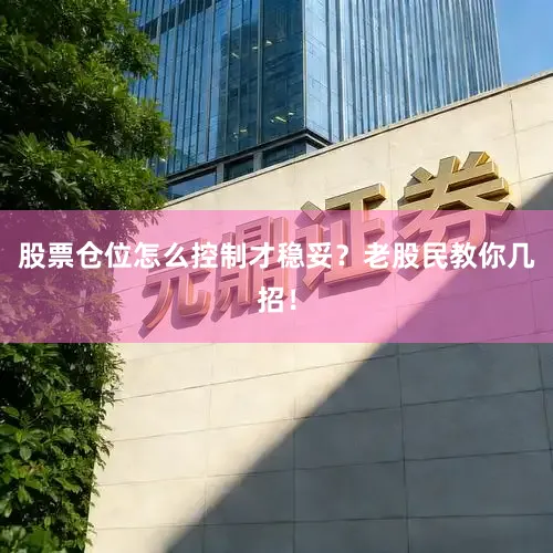 股票仓位怎么控制才稳妥？老股民教你几招！