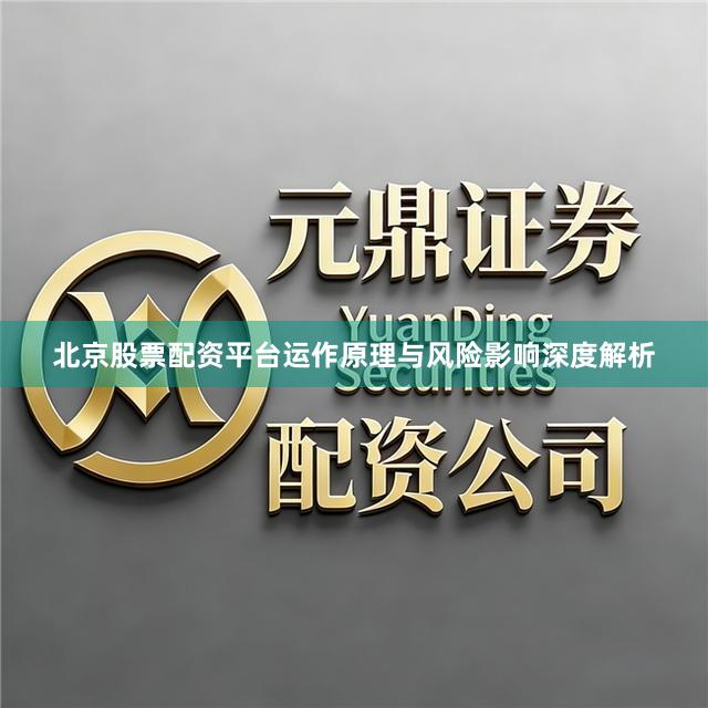 北京股票配资平台运作原理与风险影响深度解析