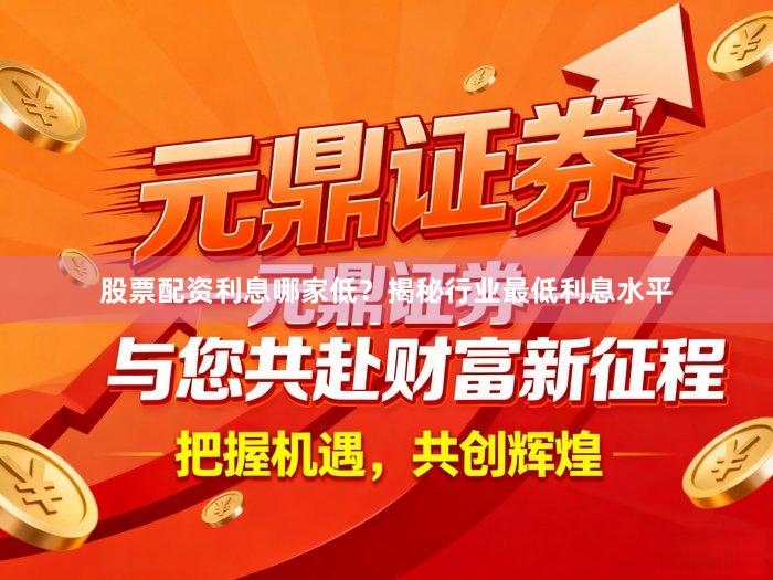 股票配资利息哪家低？揭秘行业最低利息水平