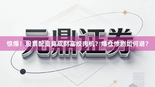 惊爆！股票配资竟成财富绞肉机？爆仓惨剧如何避？