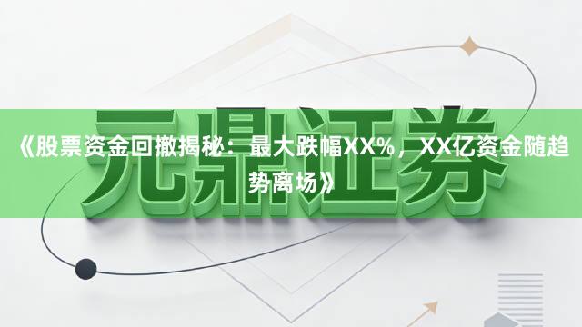《股票资金回撤揭秘：最大跌幅XX%，XX亿资金随趋势离场》