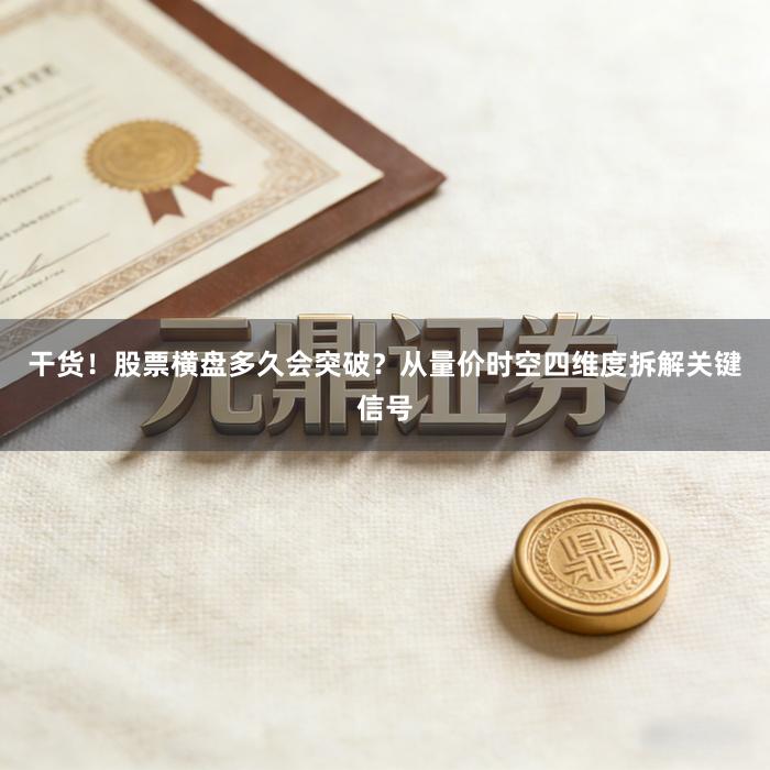 干货！股票横盘多久会突破？从量价时空四维度拆解关键信号