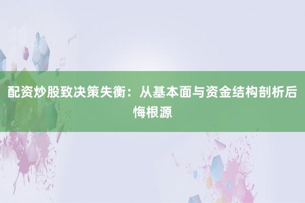配资炒股致决策失衡：从基本面与资金结构剖析后悔根源