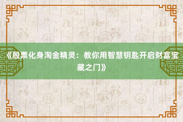 《股票化身淘金精灵：教你用智慧钥匙开启财富宝藏之门》