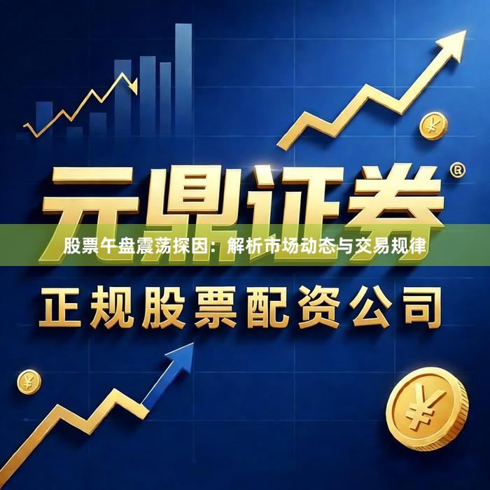 股票午盘震荡探因：解析市场动态与交易规律