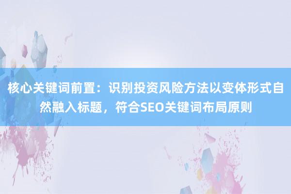 核心关键词前置：识别投资风险方法以变体形式自然融入标题，符合SEO关键词布局原则