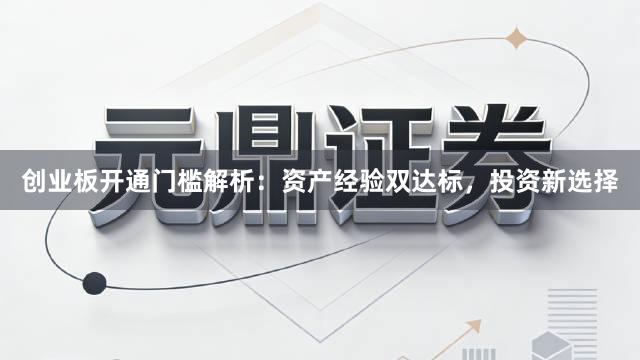 创业板开通门槛解析：资产经验双达标，投资新选择