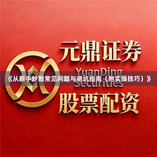 《从新手炒股常见问题与避坑指南（附实操技巧）》